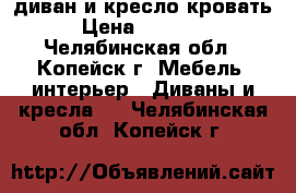 диван и кресло-кровать › Цена ­ 14 000 - Челябинская обл., Копейск г. Мебель, интерьер » Диваны и кресла   . Челябинская обл.,Копейск г.